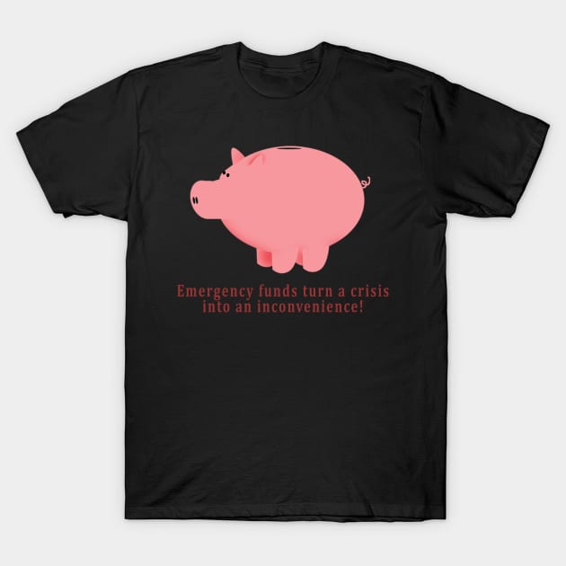 Emergency funds turn a crisis into an inconvenience! T-Shirt by OnuM2018